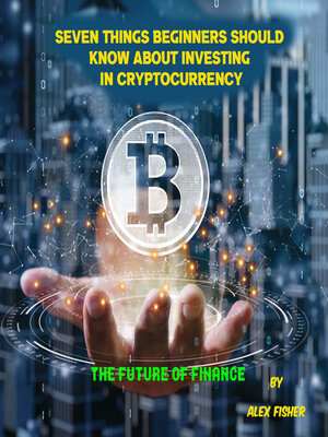 cover image of Seven Things  Beginners Should  Know About  Investing in Cryptocurrency